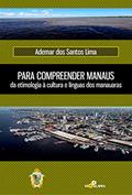 Ler Para compreender Manaus, da etimologia à cultura e línguas dos manauaras, do autor Ademar dos Santos Lima Ler Para compreender Manaus, da etimologia à cultura e línguas dos manauaras, do autor Ademar dos Santos Lima