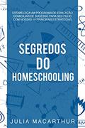 Ler Segredos Do Homeschooling: Estabeleça Um Programa De Educação Domiciliar De Sucesso Para Seu Filho Com Nossas 10 Principais Estratégias, do autor Julia Macarthur
