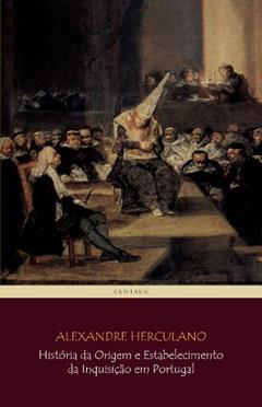 História da Origem e Estabelecimento da Inquisição em Portugal (COMPLETO - vols 1 a 3) [com notas e índice ativo], do autor Alexandre Herculano
