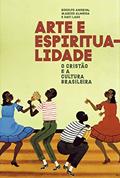 Ler Arte e Espiritualidade: O cristão e a cultura brasileira, do autor Rodolfo Amorim; Marcos Almeida; Davi Lago
