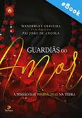 Ler Guardiãs do amor: A missão das pombagiras na Terra (Série Espíritos do Bem), do autor Wanderley Olveira