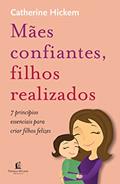 Ler Mães confiantes, filhos realizados: 7 princípios essenciais para criar filhos felizes, do autor Catherine Hickem Ler Mães confiantes, filhos realizados: 7 princípios essenciais para criar filhos felizes, do autor Catherine Hickem