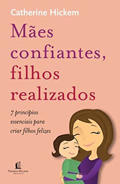 Mães confiantes, filhos realizados: 7 princípios essenciais para criar filhos felizes, do autor Catherine Hickem