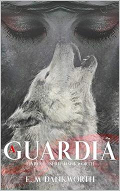 A Guardiã (Dankworth Livro 1), do autor E.M Dankworth