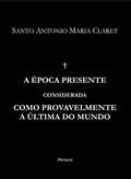 Ler A época presente considerada como provavelmente a última do mundo, do autor Santo Antônio Maria Claret Ler A época presente considerada como provavelmente a última do mundo, do autor Santo Antônio Maria Claret