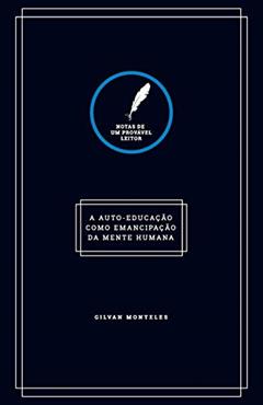 Notas de um provável leitor: A auto-educação como emancipação da mente humana, do autor Gilvan Monteles
