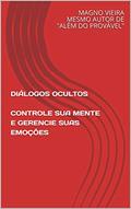 Ler DIÁLOGOS OCULTOS CONTROLE SUA MENTE E GERENCIE SUAS EMOÇÕES, do autor MAGNO VIEIRA MESMO AUTOR DE PROVÁVEL Ler DIÁLOGOS OCULTOS CONTROLE SUA MENTE E GERENCIE SUAS EMOÇÕES, do autor MAGNO VIEIRA MESMO AUTOR DE PROVÁVEL