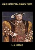 Ler Linha do Tempo da Dinastia Tudor, do autor L. A. Borges