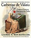 Ler Catherine de Valois Princesa Francesa, Matriarca dos Tudor, do autor Laurel A. Rockefeller