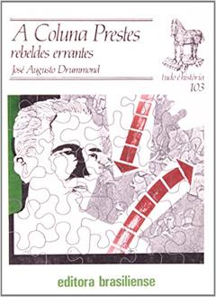 A Coluna Prestes. Rebeldes Errantes - Volume 103. Coleção Tudo É História, do autor José Augusto Drummond