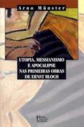 Ler Utopia, messianismo e apocalipse nas primeiras obras de Ernst Bloch, do autor Arno Munster Ler Utopia, messianismo e apocalipse nas primeiras obras de Ernst Bloch, do autor Arno Munster