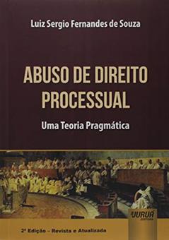 Abuso de Direito Processual - Uma Teoria Pragmática, do autor Luiz Sergio Fernandes de Souza