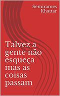 Ler Talvez a gente não esqueça mas as coisas passam, do autor Semirames Khattar Ler Talvez a gente não esqueça mas as coisas passam, do autor Semirames Khattar
