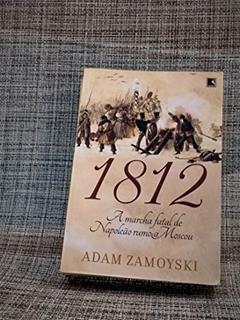 1812: A marcha fatal de Napoleão rumo a Moscou, do autor Adam Zamoyski