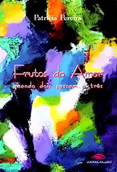 Frutos do Amor. Quando Dois Passam a Três, do autor Patricia Pereira