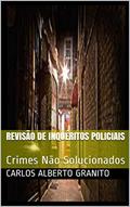 Ler REVISÃO DE INQUÉRITOS POLICIAIS: Crimes Não Solucionados, do autor CARLOS ALBERTO GRANITO