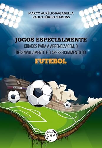 Ler Jogos especialmente criados para a aprendizagem, o desenvolvimento e o aperfeiçoamento do futebol, do autor Marco Aurélio Paganella; Paulo Sérgio Martins