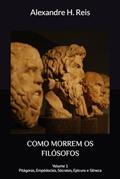 Ler Como Morrem OS Filósofos: Sócrates, Epicuro e Sêneca: 1, do autor Alexandre H Reis Ler Como Morrem OS Filósofos: Sócrates, Epicuro e Sêneca: 1, do autor Alexandre H Reis