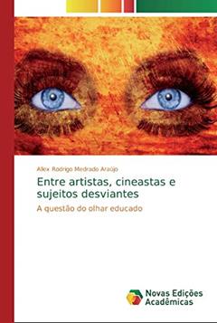 Entre artistas, cineastas e sujeitos desviantes: A questão do olhar educado, do autor Allex Rodrigo Medrado Araújo