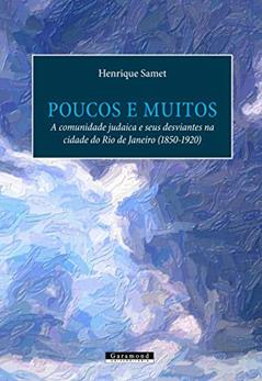 Poucos E Muitos: A Comunidade Judaica E Seus Desviantes Na Cidade Do Rio De Janeiro (1850-1920), do autor Henrique Samet