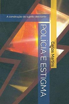 POLÍCIA E ESTIGMA: A construção do sujeito desviante (Portuguese Edition), do autor Carlos Martins