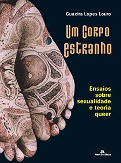 Um corpo estranho - Ensaios sobre sexualidade e teoria queer, do autor Guacira Lopes Louro