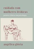Ler Cuidado com mulheres lésbicas: Prática clínica em psicologia, do autor Angélica Glória