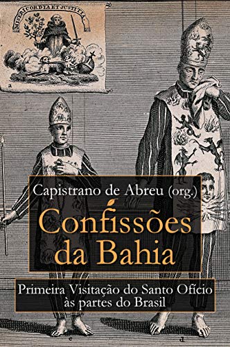 Ler Confissões da Bahia: Primeira Visitação do Santo Ofício às Partes do Brasil, do autor Capistrano de Abreu Ler Confissões da Bahia: Primeira Visitação do Santo Ofício às Partes do Brasil, do autor Capistrano de Abreu