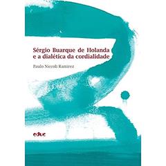 Sérgio Buarque de Holanda e a dialética da cordialidade, do autor Paulo Niccoli Ramirez