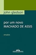 Ler Por um novo Machado de Assis: Ensaios, do autor John Gledson Ler Por um novo Machado de Assis: Ensaios, do autor John Gledson