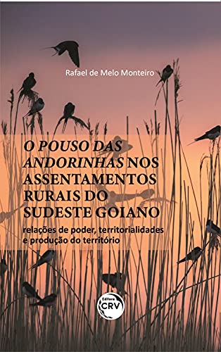 Ler O pouso das andorinhas nos assentamentos rurais do sudeste goiano: relações de poder, territorialidades e produção do território, do autor Rafael de Melo Monteiro