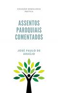 Ler Genealogia Prática: Assentos Paroquiais Comentados, do autor José Paulo de Araújo