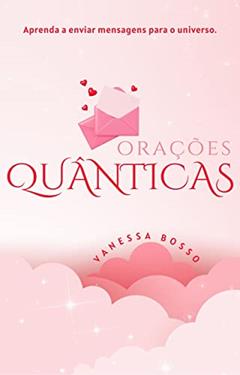 ORAÇÕES QUÂNTICAS: para a manifestação dos seus sonhos, do autor VANESSA BOSSO