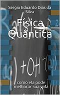 Ler Física Quântica: como ela pode melhorar sua vida, do autor Sergio Eduardo Dias da Silva