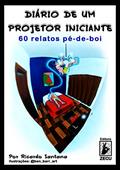Ler Diário de um Projetor Iniciante: 60 Relatos Pé-de-boi, do autor Ricardo Santana