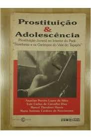 Prostituicao E Adolescencia: Prostituicao Juvenil No Interior Do Para : Trombetas E Os Garimpos Do Vale Do Tapajos (Portuguese Edition), do autor Anaclan Pereira Lopes Da Silva
