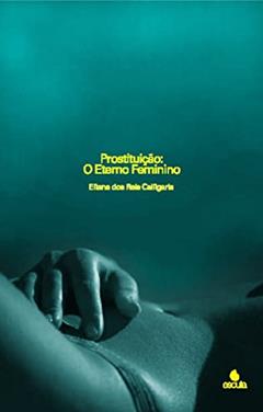 Prostituição: o Eterno Feminino, do autor Eliana dos Reis Calligaris