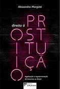 Ler Direito à Prostituição: Legalização e Regulamentação do Lenocínio no Brasil, do autor Alessandra Margotti