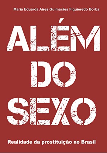 Ler Além do sexo: Realidade da Prostituição no Brasil, do autor Maria Eduarda Aires Guimarães Figueiredo Borba Ler Além do sexo: Realidade da Prostituição no Brasil, do autor Maria Eduarda Aires Guimarães Figueiredo Borba