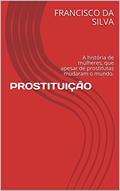 Ler PROSTITUIÇÃO: A história de mulheres, que apesar de prostitutas mudaram o mundo., do autor FRANCISCO DA SILVA