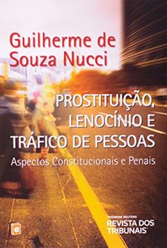 Prostituição, Lenocínio e Tráfico de Pessoas. Aspectos Constitucionais e Penais, do autor Guilherme de Souza Nucci