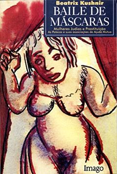 Baile de Máscaras: Mulheres Judias e Prostituição, do autor Beatriz Kushnir