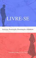 Ler LIVRE-SE: Lascívia, Prostituição, Fornicação e Adultério, do autor Patrícia Flausino da Cruz; Patrícia Flausino da Cruz Ler LIVRE-SE: Lascívia, Prostituição, Fornicação e Adultério, do autor Patrícia Flausino da Cruz; Patrícia Flausino da Cruz