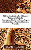 Ler O Livro Simplificado sobre Entalhes em Madeira para Iniciantes: Técnicas para Entalhes em Relevo, Projetos Acessíveis Passo a Passo e Padrões com Fotografias, do autor Clayton M. Rines Ler O Livro Simplificado sobre Entalhes em Madeira para Iniciantes: Técnicas para Entalhes em Relevo, Projetos Acessíveis Passo a Passo e Padrões com Fotografias, do autor Clayton M. Rines