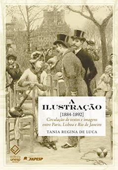A ilustração [1884-1892]: Circulação de textos e imagens entre Paris, Lisboa e Rio de Janeiro, do autor Tania Regina de Luca