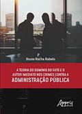 Ler A teoria do domínio do fato e o autor imediato nos crimes contra a administração pública, do autor Bruno Rocha Rabelo Ler A teoria do domínio do fato e o autor imediato nos crimes contra a administração pública, do autor Bruno Rocha Rabelo
