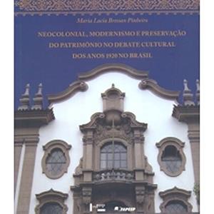 Neocolonial, Modernismo e Preservação do Patrimônio. Debate Cultural dos Anos 1920 no Brasil, do autor Maria Lúcia Bressan Pinheiro