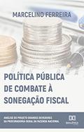 Ler Política Pública de Combate à Sonegação Fiscal: análise do Projeto Grandes Devedores da Procuradoria-Geral da Fazenda Nacional, do autor Marcelino Ferreira