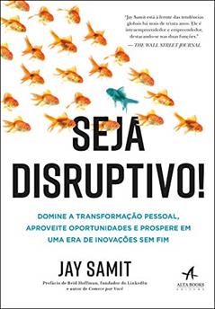 Seja Disruptivo: Domine a transformação pessoal, aproveite oportunidades e prospere em uma era de Inovações sem fim, do autor Jay Samit