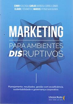 Marketing Para Ambientes Disruptivos, do autor Edmir Kuasaki; Marcus Hyonai Nakagawa; Cláudio Teramoto; Carlos Barbosa Correa Junior